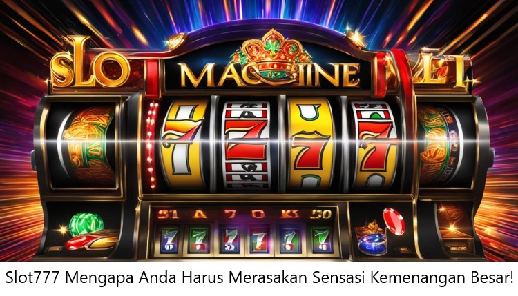 Slot777: Mengapa Anda Harus Merasakan Sensasi Kemenangan Besar!